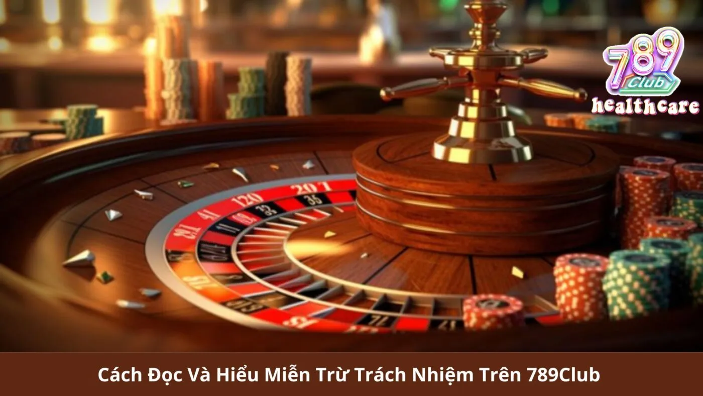 Cách Đọc Và Hiểu Miễn Trừ Trách Nhiệm Trên 789Club