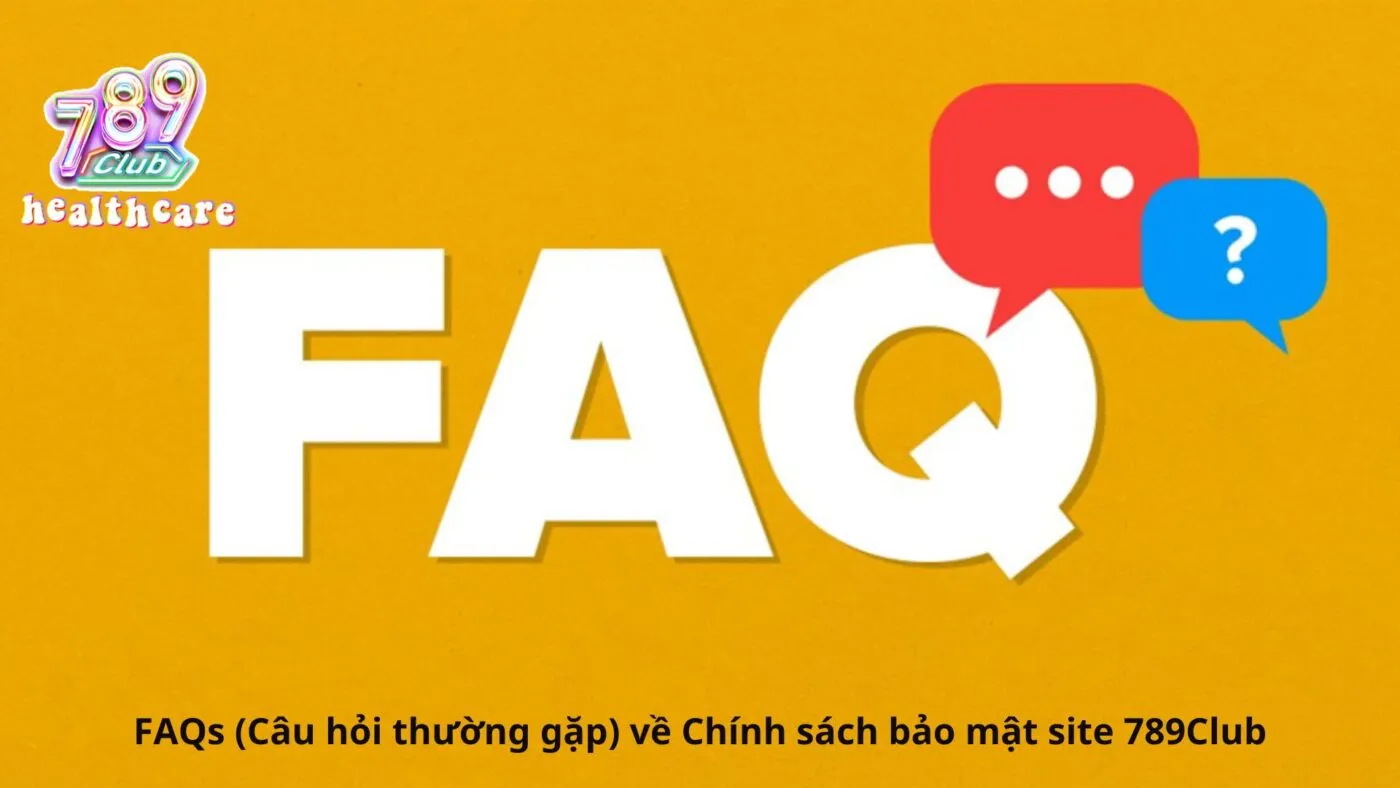 FAQs (Câu hỏi thường gặp) về Chính sách bảo mật 789Club