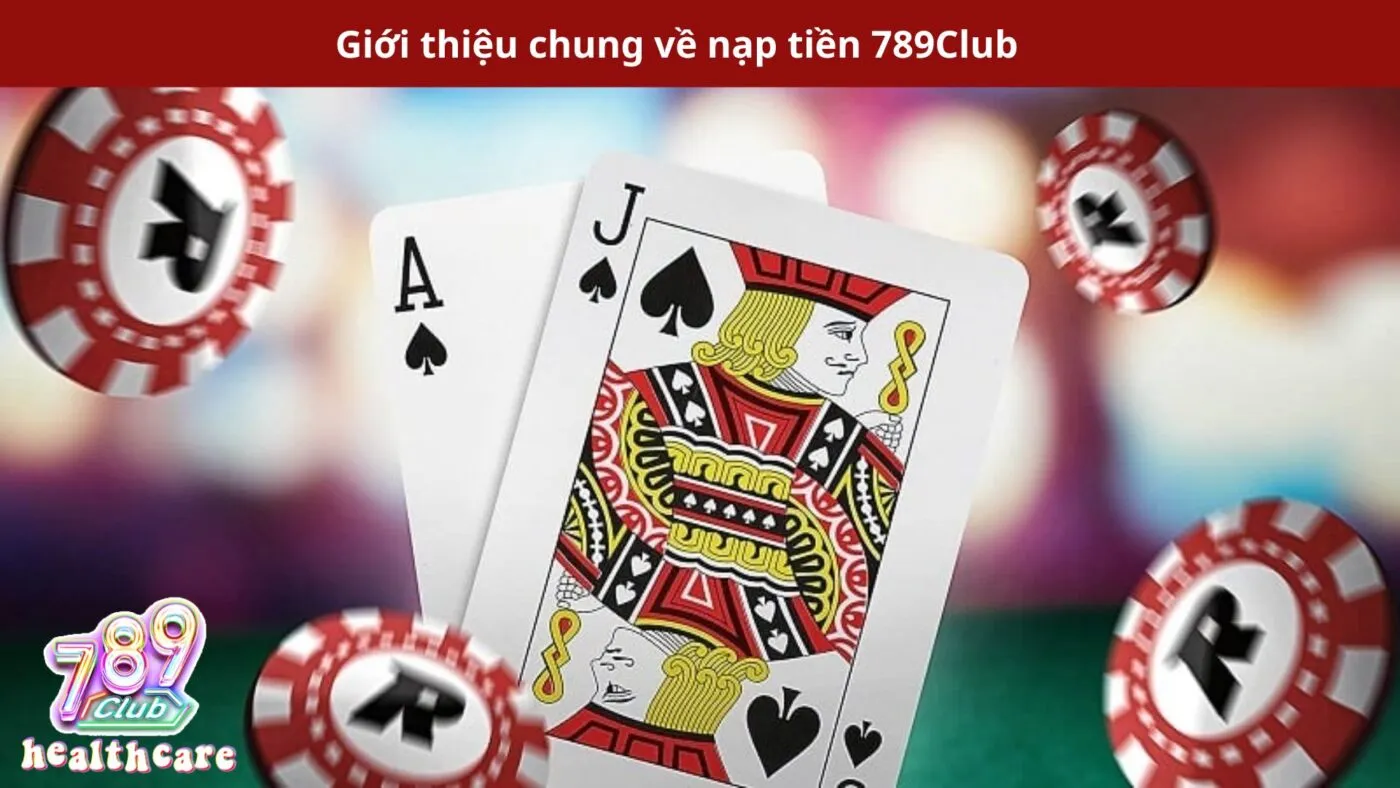 Giới thiệu chung về nạp tiền 789Club