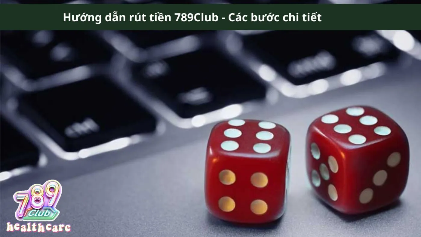 Hướng dẫn rút tiền 789Club - Các bước chi tiết