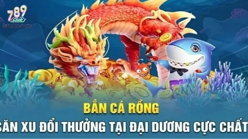 Kinh nghiệm chơi săn cá rồng 789club