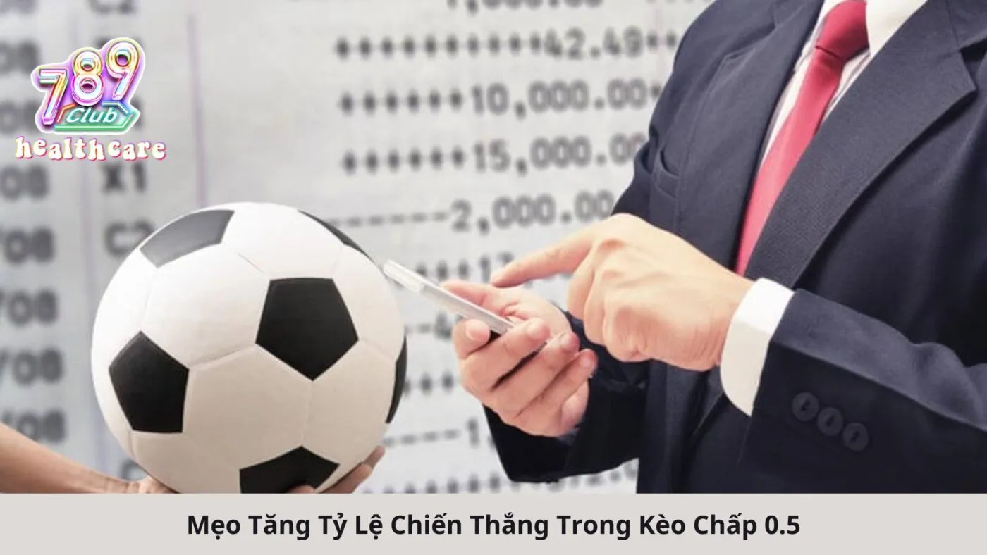 Mẹo Tăng Tỷ Lệ Chiến Thắng Trong Kèo Chấp 0.5