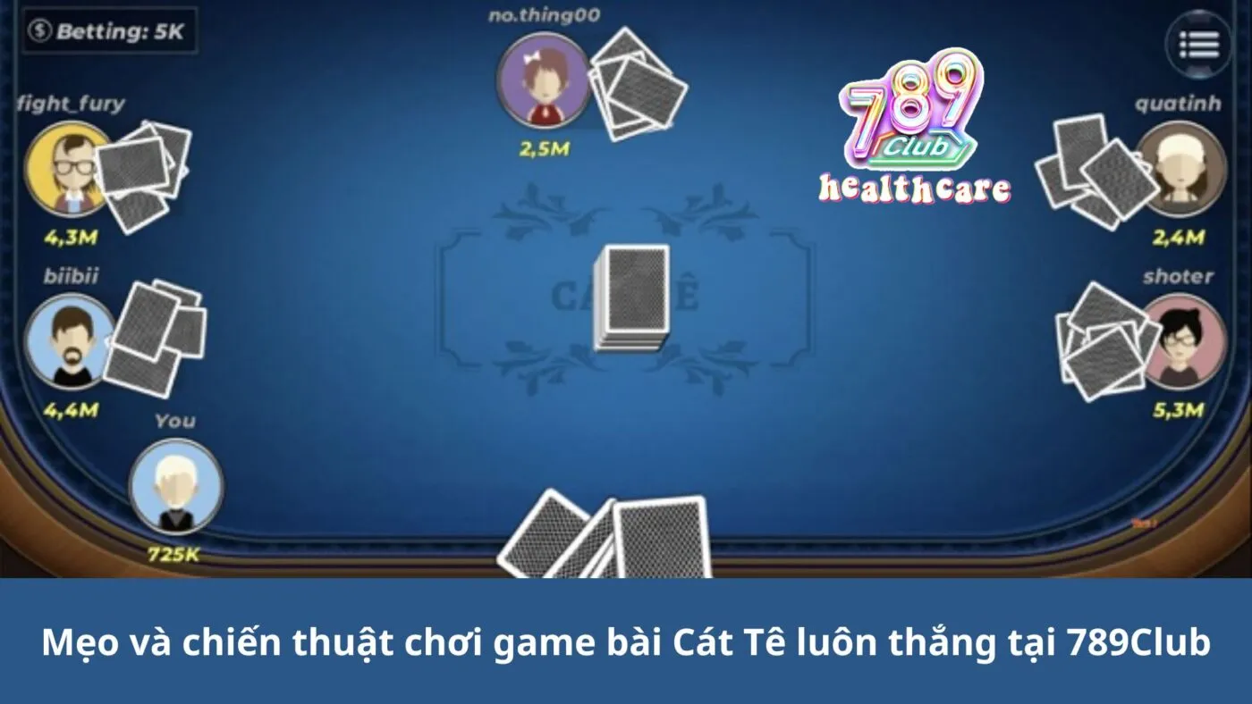 Mẹo và chiến thuật chơi game bài Cát Tê luôn thắng tại 789Club