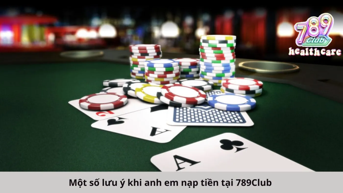 Một số lưu ý khi anh em nạp tiền tại 789Club