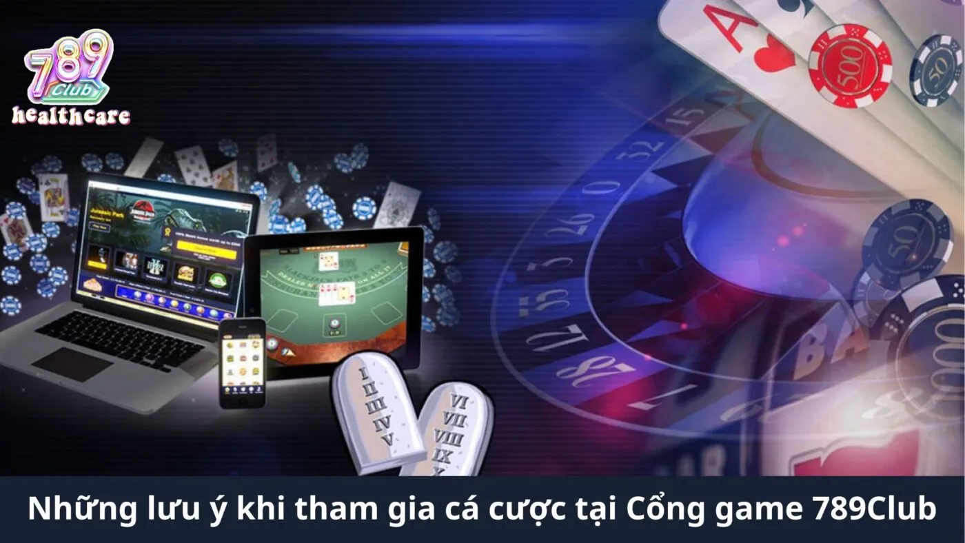 Những lưu ý khi tham gia cá cược tại Cổng game 789Club