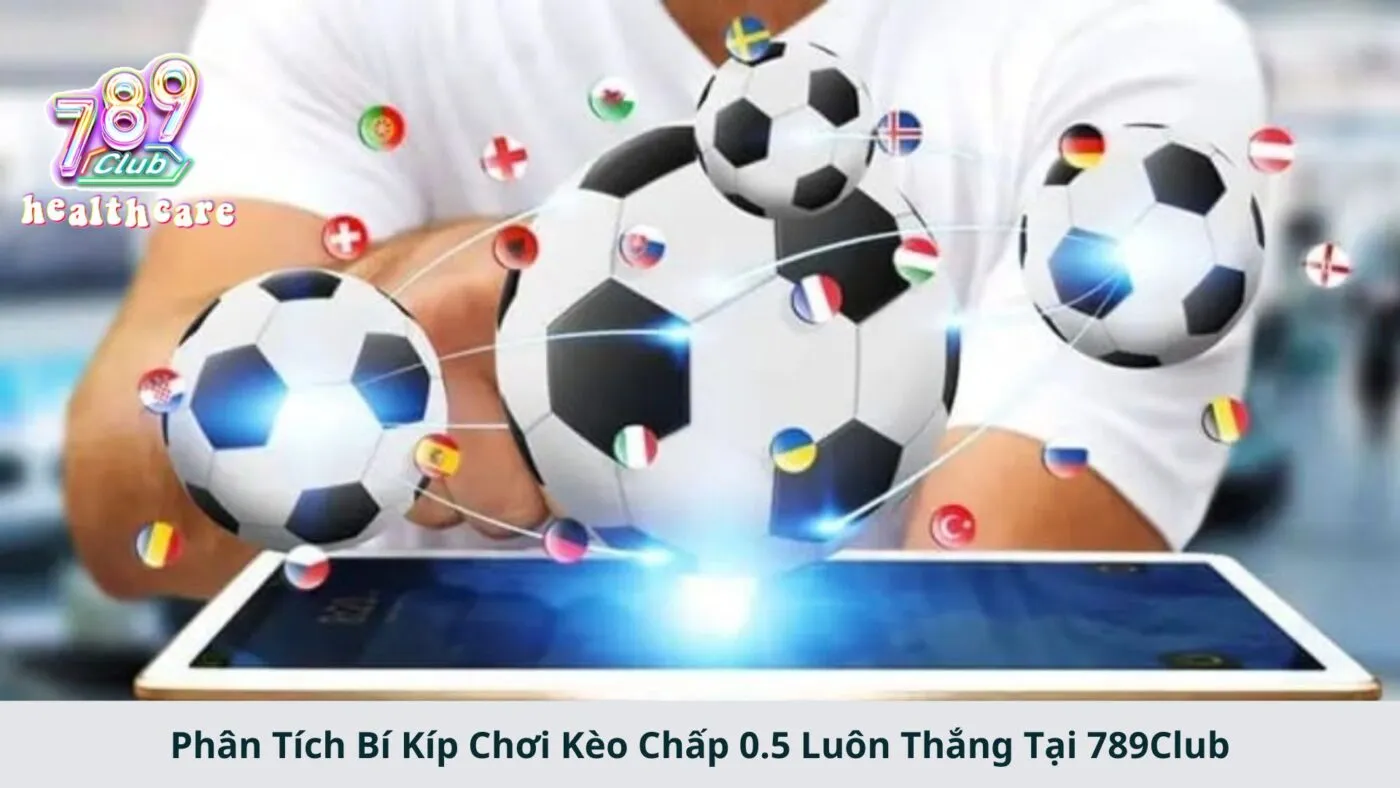 Phân Tích Bí Kíp Chơi Kèo Chấp 0.5 luôn thắng tại 789Club