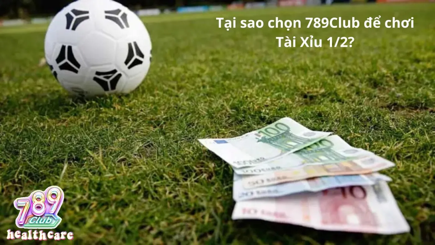 Tại sao chọn 789Club để chơi kèo Tài Xỉu 1/2