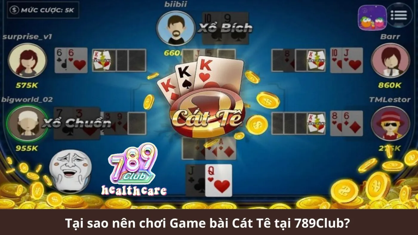 Tại sao nên chơi Game bài Cát Tê tại 789Club?